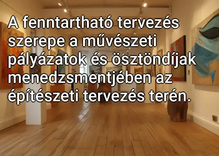 A fenntartható tervezés szerepe a művészeti pályázatok és ösztöndíjak menedzsmentjében az építészeti tervezés terén.