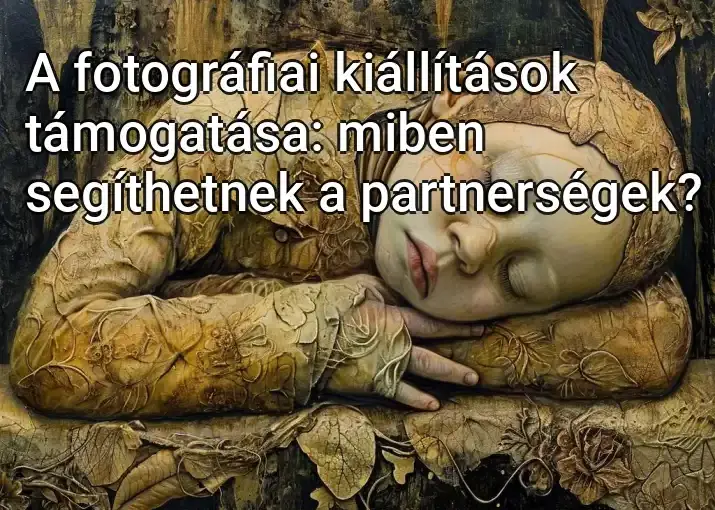 A fotográfiai kiállítások támogatása: miben segíthetnek a partnerségek?