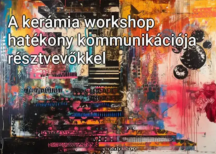 A kerámia workshop hatékony kommunikációja résztvevőkkel