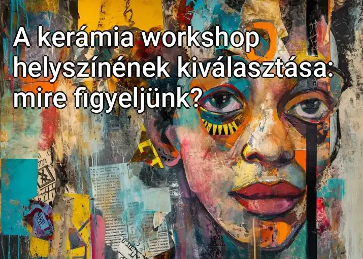 A kerámia workshop helyszínének kiválasztása: mire figyeljünk?