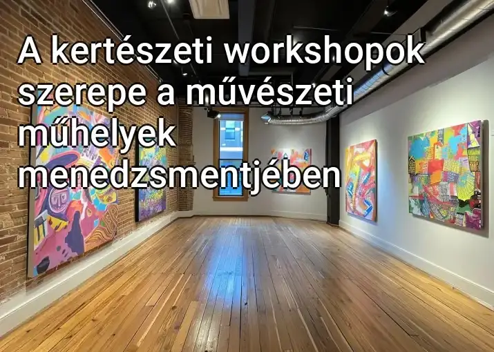 A kertészeti workshopok szerepe a művészeti műhelyek menedzsmentjében