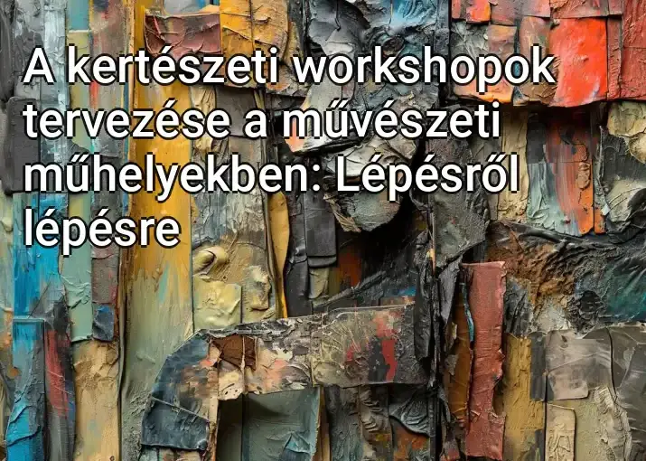 A kertészeti workshopok tervezése a művészeti műhelyekben: Lépésről lépésre