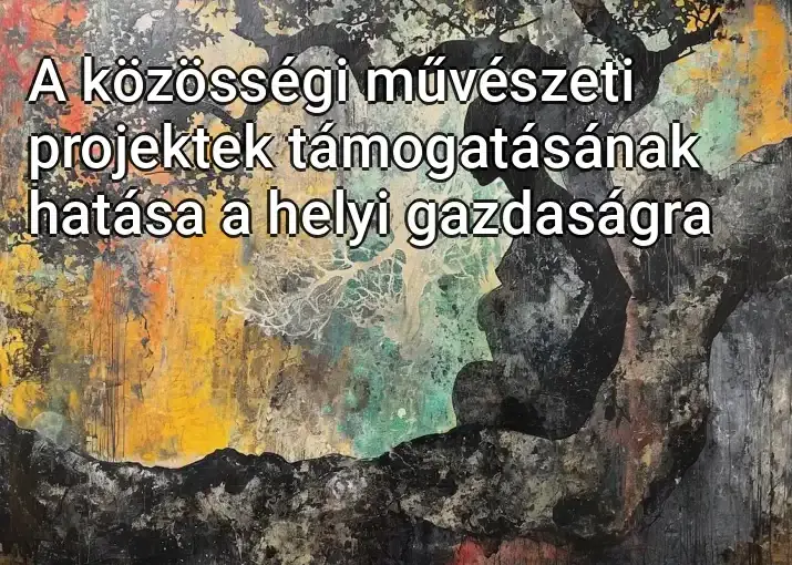 A közösségi művészeti projektek támogatásának hatása a helyi gazdaságra