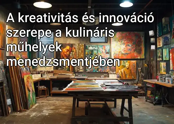 A kreativitás és innováció szerepe a kulináris műhelyek menedzsmentjében