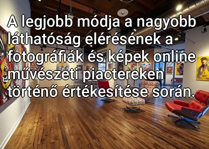 A legjobb módja a nagyobb láthatóság elérésének a fotográfiák és képek online művészeti piactereken történő értékesítése során.