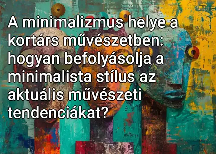 A minimalizmus helye a kortárs művészetben: hogyan befolyásolja a minimalista stílus az aktuális művészeti tendenciákat?