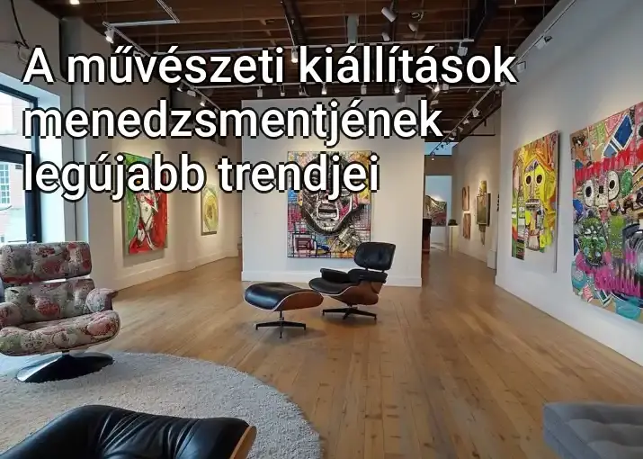 A művészeti kiállítások menedzsmentjének legújabb trendjei