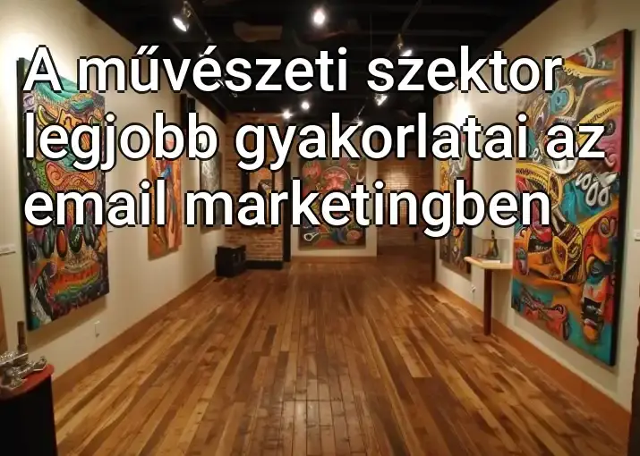 A művészeti szektor legjobb gyakorlatai az email marketingben