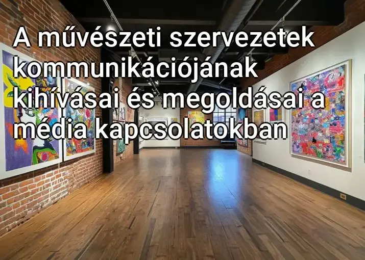 A művészeti szervezetek kommunikációjának kihívásai és megoldásai a média kapcsolatokban