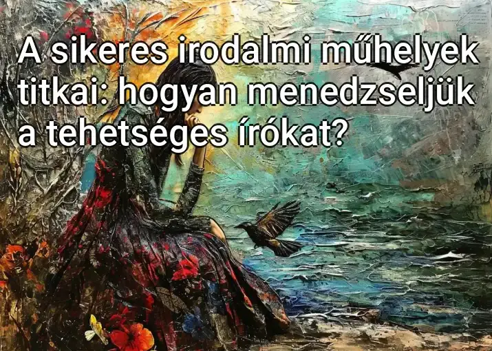 A sikeres irodalmi műhelyek titkai: hogyan menedzseljük a tehetséges írókat?