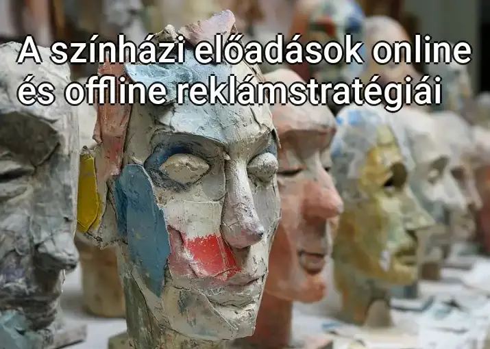 A színházi előadások online és offline reklámstratégiái