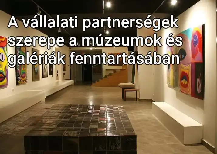 A vállalati partnerségek szerepe a múzeumok és galériák fenntartásában