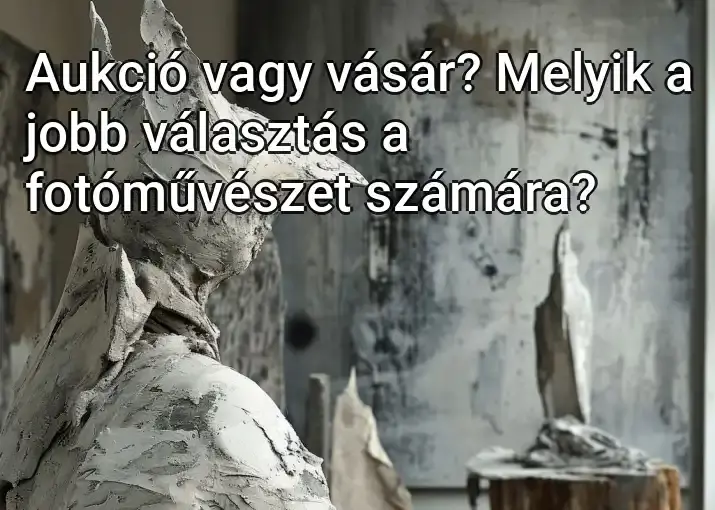 Aukció vagy vásár? Melyik a jobb választás a fotóművészet számára?