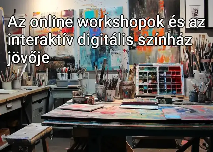 Az online workshopok és az interaktív digitális színház jövője