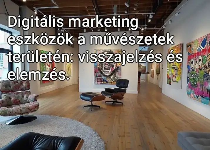 Digitális marketing eszközök a művészetek területén: visszajelzés és elemzés.