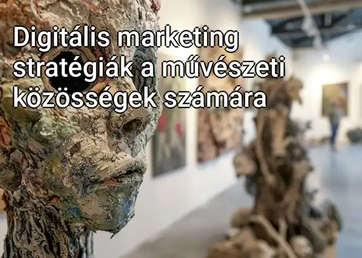 Digitális marketing stratégiák a művészeti közösségek számára