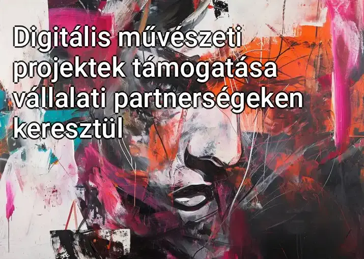 Digitális művészeti projektek támogatása vállalati partnerségeken keresztül