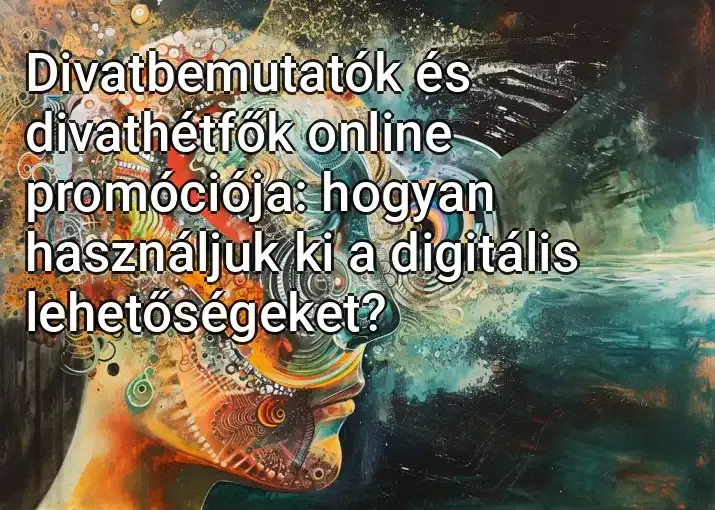 Divatbemutatók és divathétfők online promóciója: hogyan használjuk ki a digitális lehetőségeket?