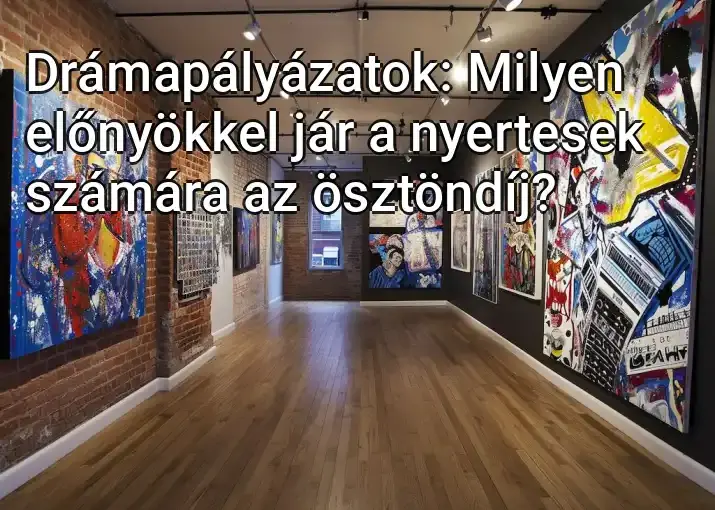 Drámapályázatok: Milyen előnyökkel jár a nyertesek számára az ösztöndíj?