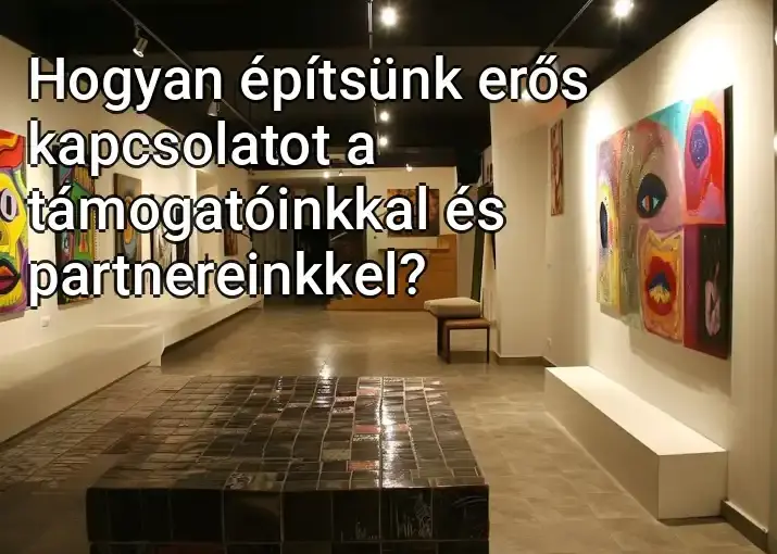 Hogyan építsünk erős kapcsolatot a támogatóinkkal és partnereinkkel?