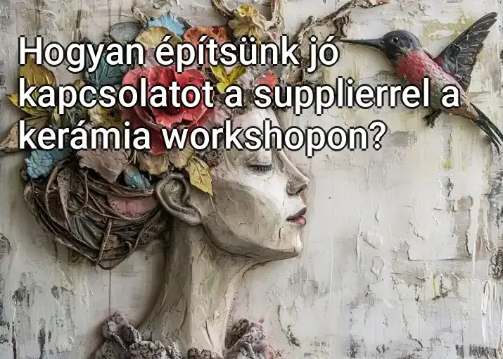 Hogyan építsünk jó kapcsolatot a supplierrel a kerámia workshopon?