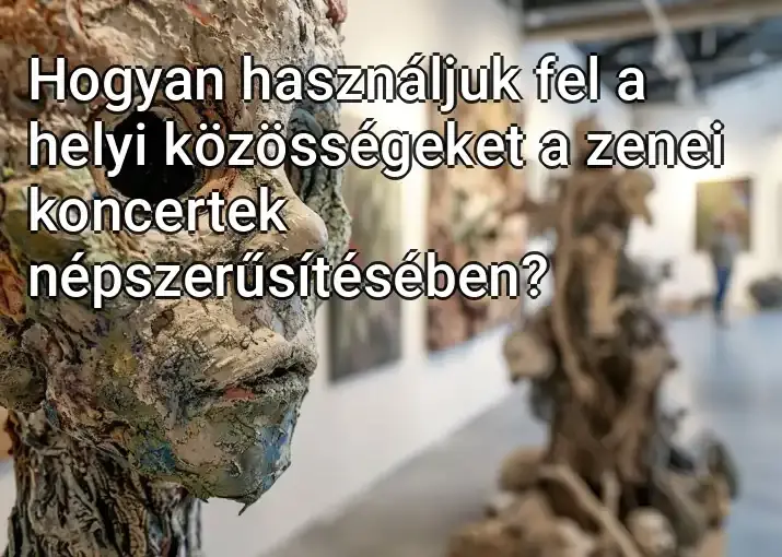 Hogyan használjuk fel a helyi közösségeket a zenei koncertek népszerűsítésében?