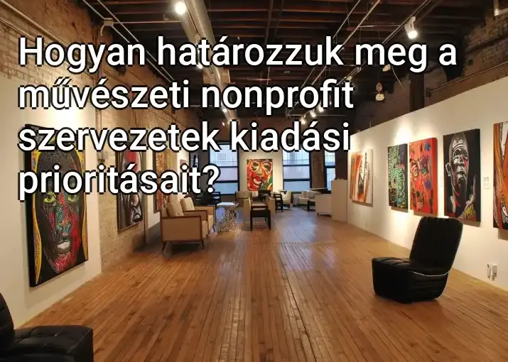 Hogyan határozzuk meg a művészeti nonprofit szervezetek kiadási prioritásait?