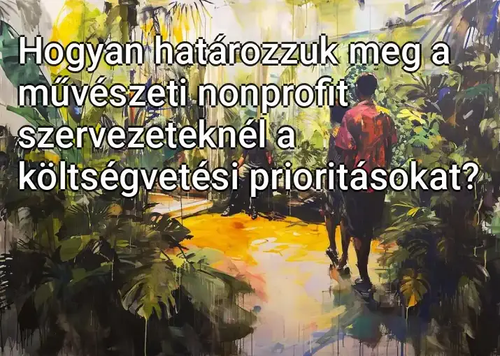 Hogyan határozzuk meg a művészeti nonprofit szervezeteknél a költségvetési prioritásokat?