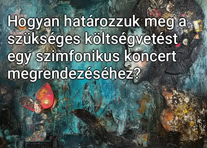 Hogyan határozzuk meg a szükséges költségvetést egy szimfonikus koncert megrendezéséhez?