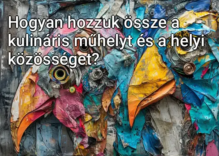 Hogyan hozzuk össze a kulináris műhelyt és a helyi közösséget?