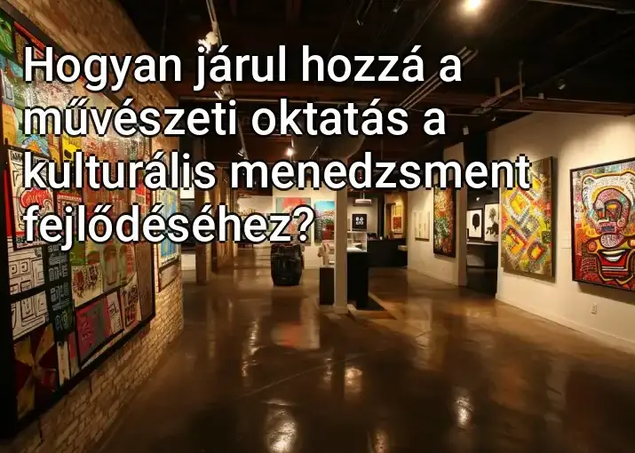 Hogyan járul hozzá a művészeti oktatás a kulturális menedzsment fejlődéséhez?