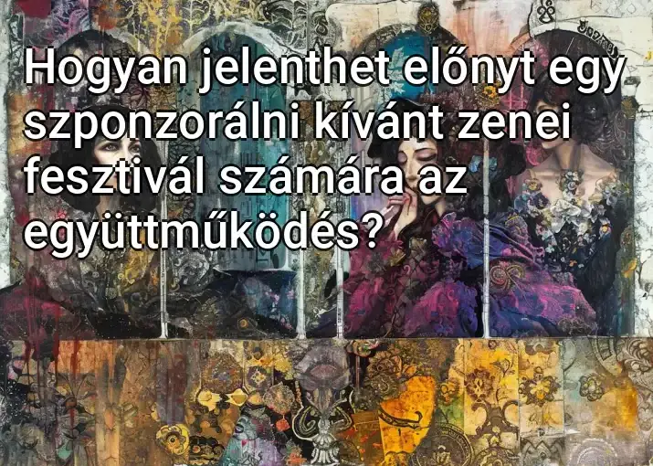 Hogyan jelenthet előnyt egy szponzorálni kívánt zenei fesztivál számára az együttműködés?