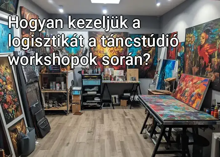 Hogyan kezeljük a logisztikát a táncstúdió workshopok során?