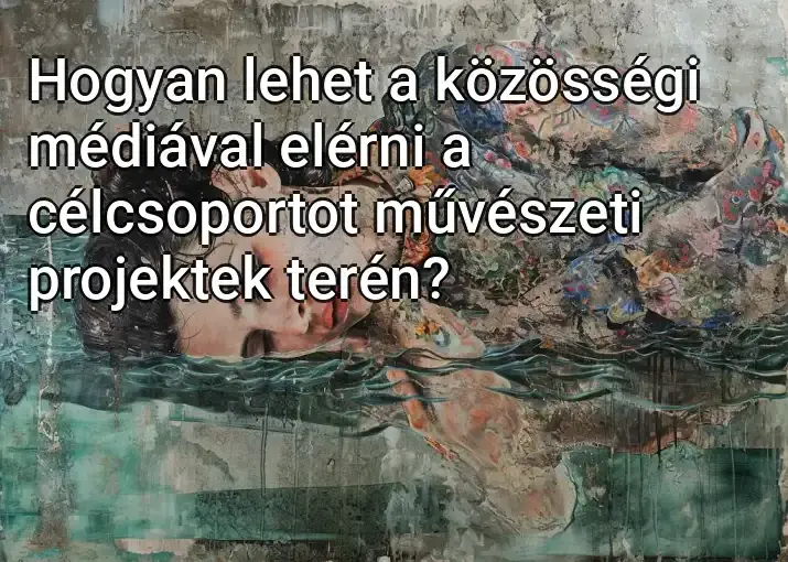 Hogyan lehet a közösségi médiával elérni a célcsoportot művészeti projektek terén?