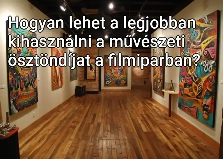 Hogyan lehet a legjobban kihasználni a művészeti ösztöndíjat a filmiparban?