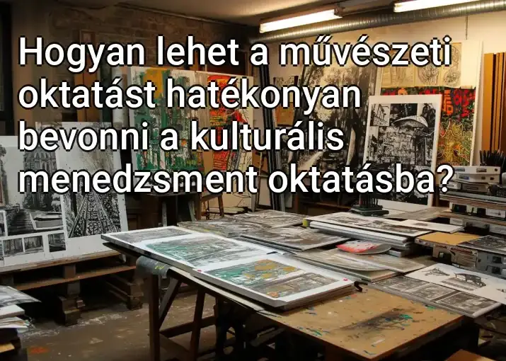 Hogyan lehet a művészeti oktatást hatékonyan bevonni a kulturális menedzsment oktatásba?