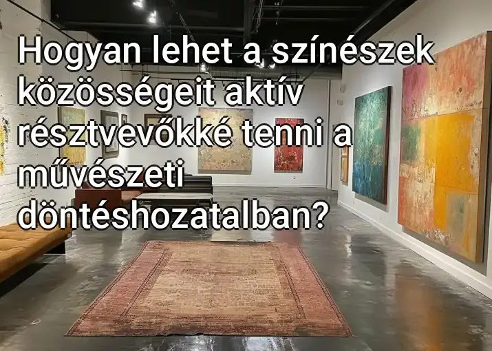 Hogyan lehet a színészek közösségeit aktív résztvevőkké tenni a művészeti döntéshozatalban?