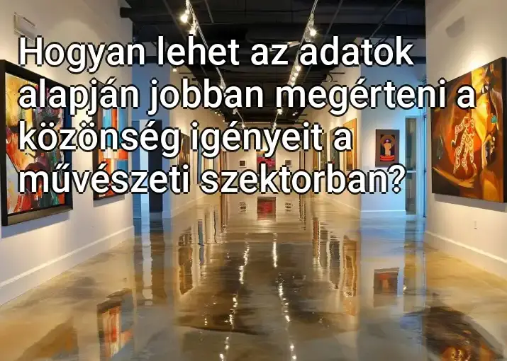 Hogyan lehet az adatok alapján jobban megérteni a közönség igényeit a művészeti szektorban?