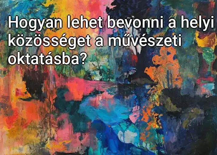 Hogyan lehet bevonni a helyi közösséget a művészeti oktatásba?