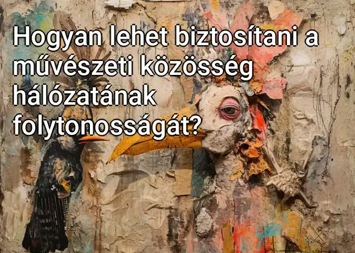 Hogyan lehet biztosítani a művészeti közösség hálózatának folytonosságát?