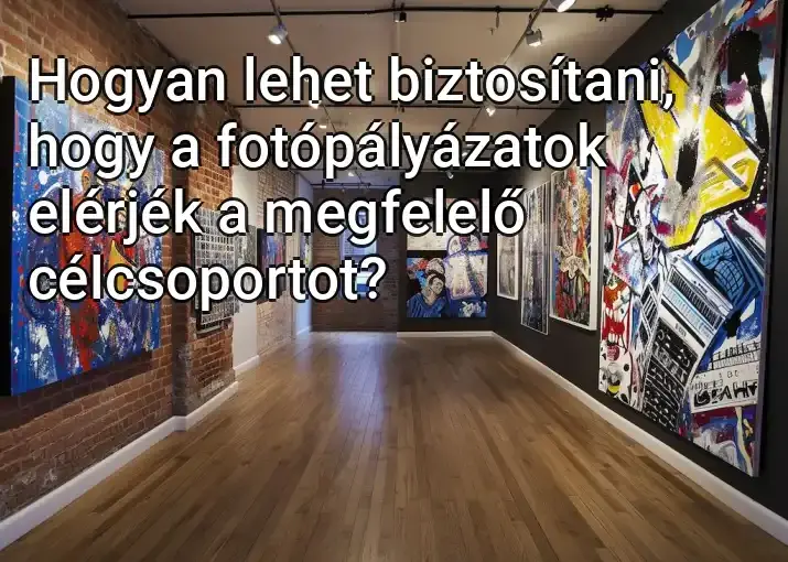 Hogyan lehet biztosítani, hogy a fotópályázatok elérjék a megfelelő célcsoportot?