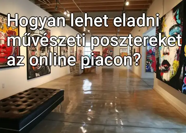 Hogyan lehet eladni művészeti posztereket az online piacon?