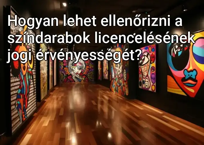 Hogyan lehet ellenőrizni a színdarabok licencelésének jogi érvényességét?