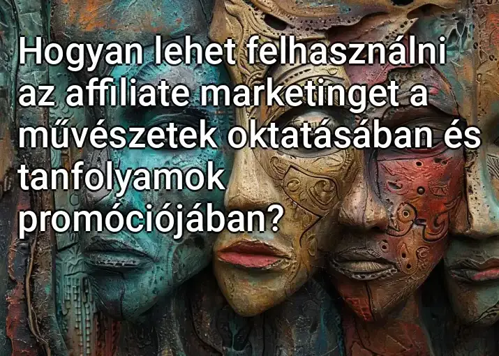 Hogyan lehet felhasználni az affiliate marketinget a művészetek oktatásában és tanfolyamok promóciójában?