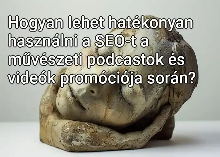 Hogyan lehet hatékonyan használni a SEO-t a művészeti podcastok és videók promóciója során?