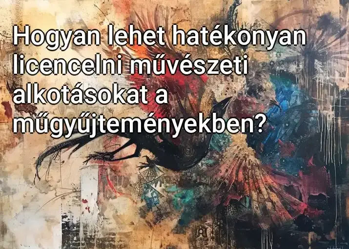 Hogyan lehet hatékonyan licencelni művészeti alkotásokat a műgyűjteményekben?