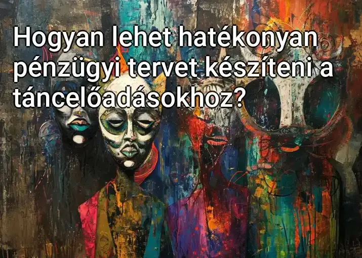 Hogyan lehet hatékonyan pénzügyi tervet készíteni a táncelőadásokhoz?