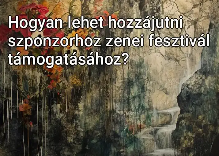 Hogyan lehet hozzájutni szponzorhoz zenei fesztivál támogatásához?