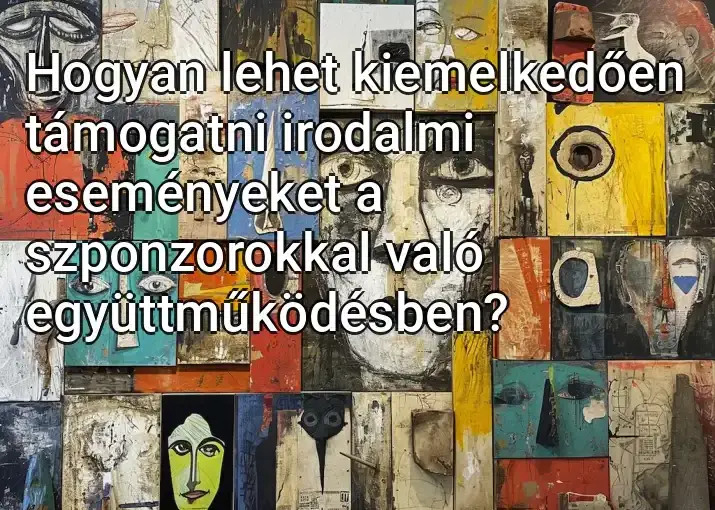 Hogyan lehet kiemelkedően támogatni irodalmi eseményeket a szponzorokkal való együttműködésben?