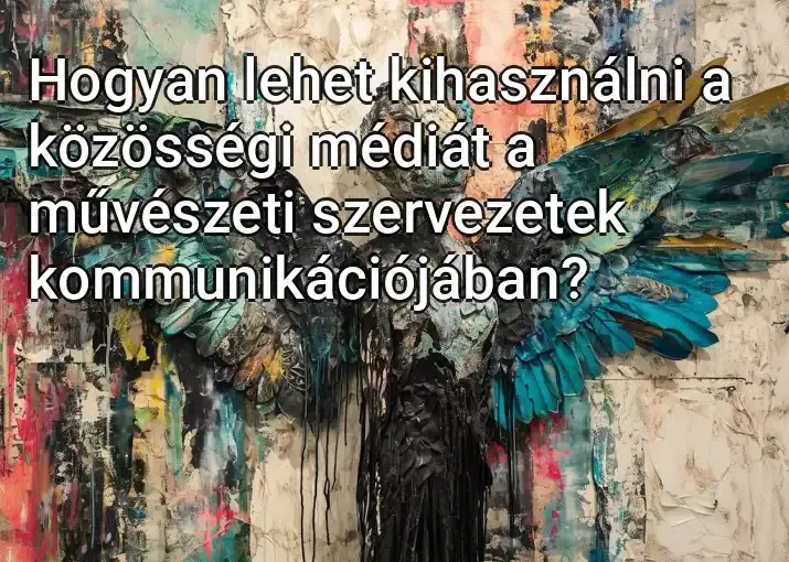 Hogyan lehet kihasználni a közösségi médiát a művészeti szervezetek kommunikációjában?